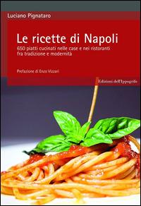 Le ricette di Napoli. 650 piatti cucinati nelle case e nei ristoranti fra tradizione e modernità - Luciano Pignataro - Libro Edizioni dell'Ippogrifo 2012, Mediterranea | Libraccio.it
