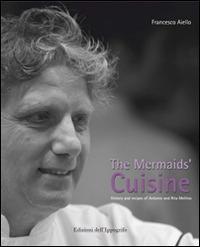 The mermaids' cuisine. History and recipes of Antonio and Rita Mellino - Francesco Aiello - Libro Edizioni dell'Ippogrifo 2012, Emozioni, persongg. e terr. cucina ital. | Libraccio.it