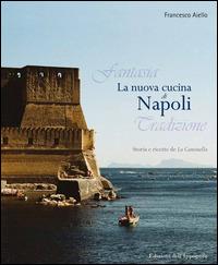 La nuova cucina di Napoli. Storia e ricette de La Cantinella - Francesco Aiello - Libro Edizioni dell'Ippogrifo 2013, Emozioni, persongg. e terr. cucina ital. | Libraccio.it