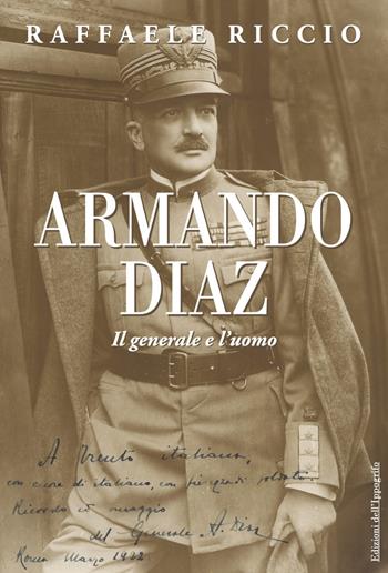 Armando Diaz. Il generale e l'uomo - Raffaele Riccio - Libro Edizioni dell'Ippogrifo 2018 | Libraccio.it