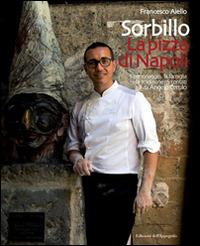 Gino Sorbillo. La pizza di Napoli. Il personaggio, la famiglia e la tradizione raccontati da Angelo Cerulo - Francesco Aiello - Libro Edizioni dell'Ippogrifo 2015 | Libraccio.it