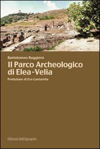 Il parco archeologico di Elea-Velia - Bartolomeo Ruggiero - Libro Edizioni dell'Ippogrifo 2015, Itinerari | Libraccio.it