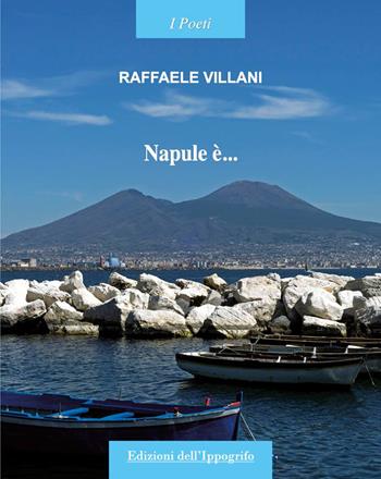 Napule è... - Raffaele Villani - Libro Edizioni dell'Ippogrifo 2018, I poeti | Libraccio.it