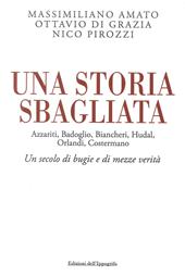 Una storia sbagliata Azzariti, Badoglio, Biancheri, Hudal, Orlandi, Costermano. Un secolo di bugie e di mezze verità