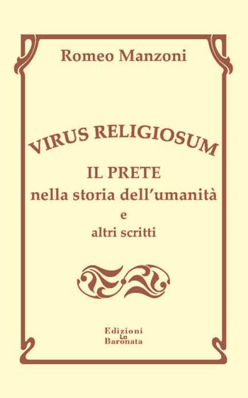 Virus religiosum. Il prete nella storia dell'umanità e altri scritti - Romeo Manzoni - Libro Edizioni La Baronata 2011 | Libraccio.it