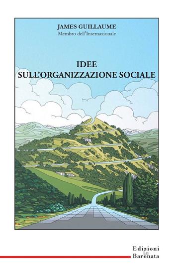 Idee sull'organizzazione sociale - James Guillaume - Libro Edizioni La Baronata 2016 | Libraccio.it
