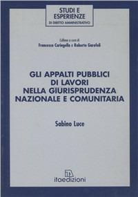 Gli appalti pubblici di lavori nella giurisprudenza nazionale e comunitaria - Sabino Luce - Libro ITA 2005, Studi e esperienze di diritto amministr. | Libraccio.it