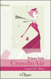 CrossInAir. Primo volo - Laura P. G. Mary - Libro Il Ciliegio 2009 | Libraccio.it