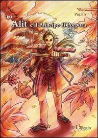 Alit e il principe di porpora - Peg Fly - Libro Il Ciliegio 2009, Pegaso | Libraccio.it
