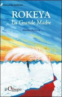 Rokeya. La grande madre - Alessio Ferrera - Libro Il Ciliegio 2010, Racconto esoterico | Libraccio.it
