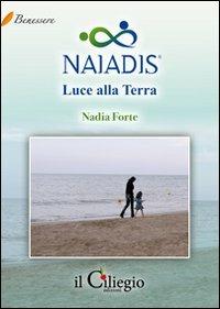 Naiadis. Luce alla terra - Nadia Forte - Libro Il Ciliegio 2010, Benessere | Libraccio.it