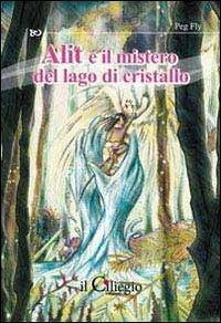 Alit e il mistero del lago di cristallo - Peg Fly - Libro Il Ciliegio 2010, Pegaso | Libraccio.it
