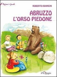 Abruzzo. L'orso piedone - Roberto Bianchi - Libro Il Ciliegio 2010, Regioni e favole | Libraccio.it