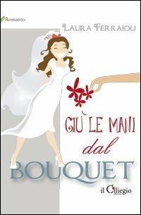 Giù le mani dal bouquet - Laura Ferraioli - Libro Il Ciliegio 2011, Romanzo | Libraccio.it