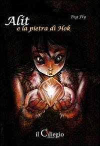 Alit e la pietra di Hok - Peg Fly - Libro Il Ciliegio 2011, Pegaso | Libraccio.it