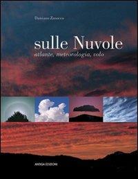 Sulle nuvole. Atlante, meteorologia, volo - Damiano Zanocco - Libro Antiga Edizioni 2004 | Libraccio.it