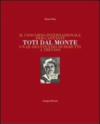 Il concorso internazionale per cantanti Toti dal Monte. Un quarantennio di debutti a Treviso - Elena Filini - Libro Antiga Edizioni 2011 | Libraccio.it