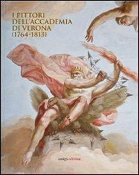 I pittori dell'Accademia di Verona (1764-1813)  - Libro Antiga Edizioni 2011 | Libraccio.it