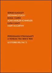 Personaggi stravaganti a Venezia tra '800 e '900. Sergei Djagilev, Giovanni Stucky, Emma Ciardi, Alma Mahler Schindler, Luisa Casati, Mary Mccarthy