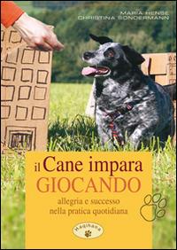 Il cane impara giocando. Allegria e successo nella pratica quotidiana - Maria Hense, Christina Sondermann - Libro Haqihana 2009 | Libraccio.it