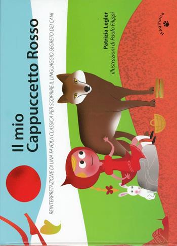 Il mio Cappuccetto Rosso. Reinterpretazione di una favola classica per scoprire il linguaggio segreto dei cani - Patrizia Legler, Paolo Pilippi - Libro Haqihana 2010 | Libraccio.it