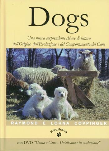 Dogs. Una nuova sorprendente chiave di lettura dell'origine, dell'evoluzione e del comportamento del cane - Raymond Coppinger, Lorna Coppinger - Libro Haqihana 2012 | Libraccio.it