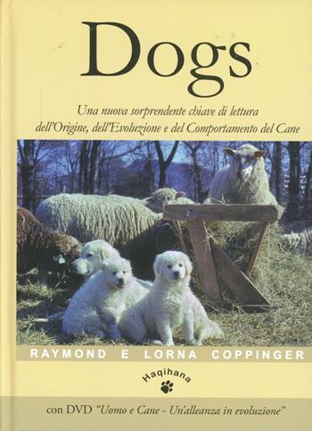 Dogs. Una nuova sorprendente chiave di lettura dell'origine, dell'evoluzione e del comportamento del cane. Con DVD - Raymond Coppinger, Lorna Coppinger - Libro Haqihana 2012 | Libraccio.it