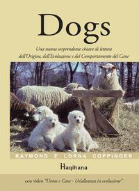 Dogs. Una nuova sorprendente chiave di lettura dell'origine, dell'evoluzione e del comportamento del cane. Con DVD - Raymond Coppinger, Lorna Coppinger - Libro Haqihana 2012 | Libraccio.it