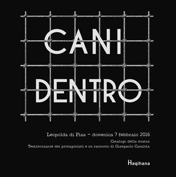 Cani dentro. Catalogo della mostra. Testimonianze dei protagonisti e un racconto di Giampaolo Cassitta - M. Cristina Germani - Libro Haqihana 2016 | Libraccio.it