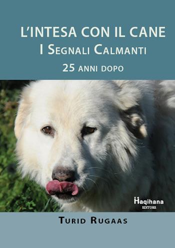L' intesa con il cane. I segnali calmanti 25 anni dopo - Turid Rugaas - Libro Haqihana 2017 | Libraccio.it