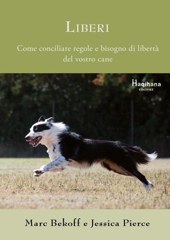 Liberi. Come conciliare regole e bisogno di libertà del vostro cane - Marc Bekoff, Jessica Pierce - Libro Haqihana 2019 | Libraccio.it