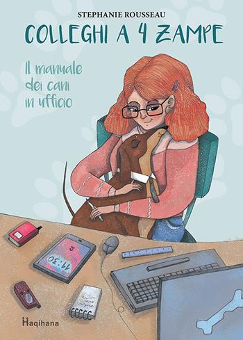Colleghi a 4 zampe. Il manuale dei cani in ufficio - Stéphanie Rousseau - Libro Haqihana 2020 | Libraccio.it
