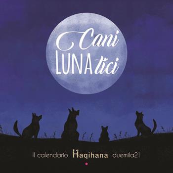 Cani LUNAtici. Il calendario Haqihana duemila21 - Elena Manazza - Libro Haqihana 2020 | Libraccio.it