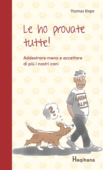 Le ho provate tutte! Addestrare meno e accettare di più i nostri cani - Thomas Riepe - Libro Haqihana 2023 | Libraccio.it