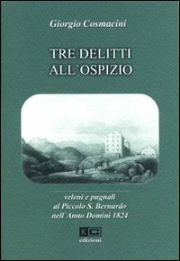 Tre delitti all'ospizio. Veleni e pugnali al Piccolo S. Bernardo nell'anno Domini 1824 - Giorgio Cosmacini - Libro KC Edizioni 2004 | Libraccio.it