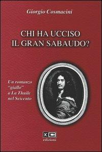 Chi ha ucciso il gran sabaudo? Un romanzo «giallo» a La Thuile del Seicento - Giorgio Cosmacini - Libro KC Edizioni 2003 | Libraccio.it