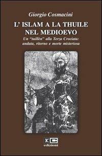 L' Islam a La Thuile nel Medioevo. Un «tuillèn» alla terza crociata: andata, ritorno e morte misteriosa - Giorgio Cosmacini - Libro KC Edizioni 2006 | Libraccio.it