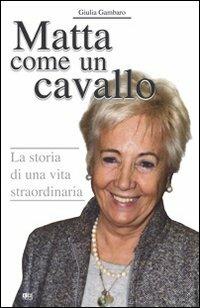 Matta come un cavallo. La storia di una vita straordinaria - Giulia Gambaro - Libro KC Edizioni 2005 | Libraccio.it