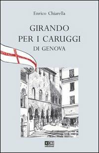Girando per i caruggi di Genova - Enrico Chiarella - Libro KC Edizioni 2010 | Libraccio.it
