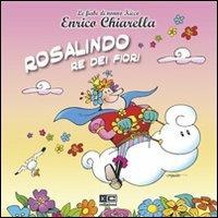 Rosalindo. Re dei fiori - Enrico Chiarella - Libro KC Edizioni 2011 | Libraccio.it
