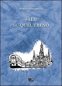 Salii su quel treno - Enrico Chiarella - Libro KC Edizioni 2012 | Libraccio.it