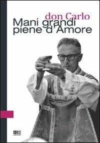 Don Carlo. Mani grandi piene d'amore  - Libro KC Edizioni 2012 | Libraccio.it
