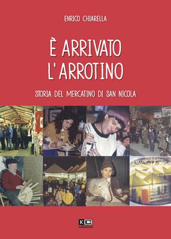 È arrivato l'arrotino. Storia del mercatino di san Nicola - Enrico Chiarella - Libro KC Edizioni 2017 | Libraccio.it