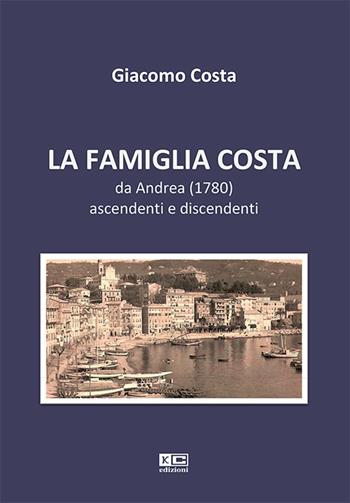 La famiglia Costa. Da Andrea (1780) ascendenti e discendenti - Giacomo Costa - Libro KC Edizioni 2015 | Libraccio.it