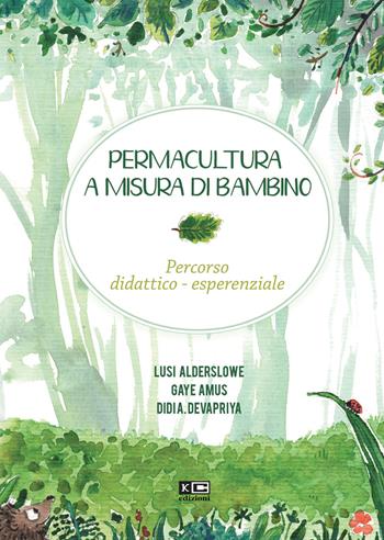 Permacultura a misura di bambino. Percorso didattico-esperienziale - Didi A. Devapriya, Gaye Amus, Lusi Alderslowe - Libro KC Edizioni 2019 | Libraccio.it