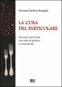 La cura del particolare. L'evento conviviale con note di galateo e cerimoniale - G. Battista Borgiani - Libro KC Edizioni 2013 | Libraccio.it