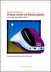 Il treno scorre sul binario giusto. Racconti, incontri, letizie - Nazario D'Amato - Libro Edizioni del Poggio 2008, Pleadi | Libraccio.it