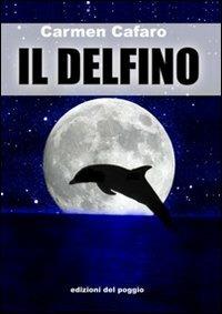 Il delfino - Carmen Cafaro - Libro Edizioni del Poggio 2008, Mainstraim | Libraccio.it