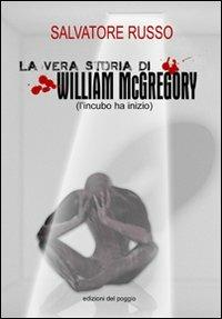 La vera storia di William McGregory (l'incubo ha inzio) - Salvatore Russo - Libro Edizioni del Poggio 2008, I melograni | Libraccio.it