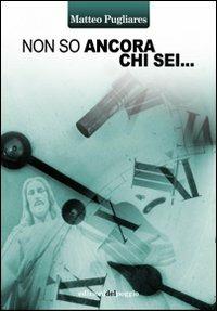 Non so ancora chi sei - Matteo Pugliares - Libro Edizioni del Poggio 2010 | Libraccio.it